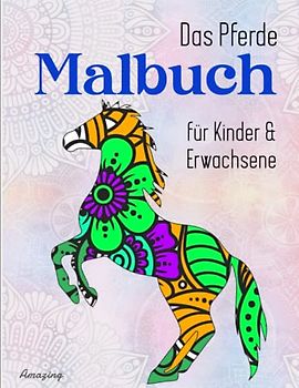 Das Pferde Malbuch für Kinder & Erwachsene - Amazing: Für Mädchen ab 10 Jahren | Frieden Und Entspannung Mit Kreativem Ausdruck