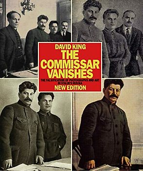 The Commissar Vanishes: The Falsification of Photographs and Art in Stalin's Russia New Edition: The Falsification of Photographs and Art in Stalin's ... and Graphics from the David King Collection