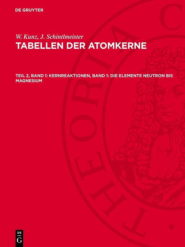 W. Kunz; J. Schintlmeister: Tabellen der Atomkerne / Kernreaktionen, Band 1: Die Elemente Neutron bis Magnesium