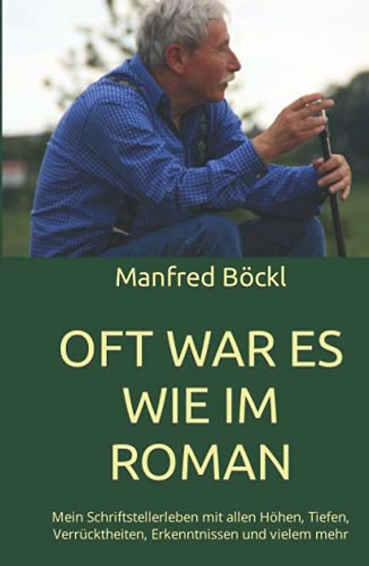OFT WAR ES WIE IM ROMAN: Mein Schriftstellerleben mit allen Höhen, Tiefen, Verrücktheiten, Erkenntnissen und vielem mehr