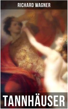 Tannhäuser: Oper in drei Akten: Tannhäuser und Der Sängerkrieg auf Wartburg