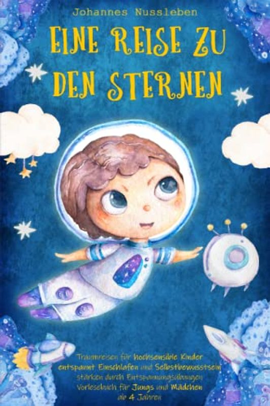 Eine Reise zu den Sternen: Traumreisen für hochsensible Kinder - entspannt Einschlafen und Selbstbewusstsein stärken durch Entspannungsübungen - Vorlesebuch für Jungs und Mädchen ab 4 Jahren