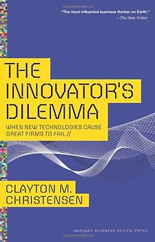 Innovator's Dilemma: When New Technologies Cause Great Firms to Fail (Management of Innovation and Change) - Christensen, Clayton M.