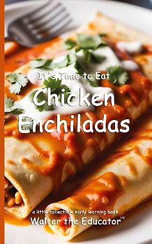 It's Time to Eat Chicken Enchiladas
