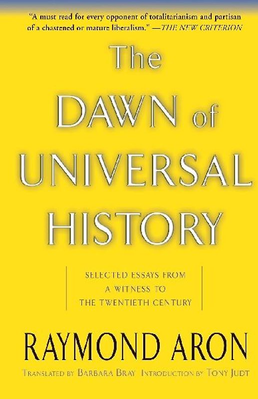 The Dawn Of Universal History: Selected Essays from a Witness to the Twentieth Century - Aron, Raymond