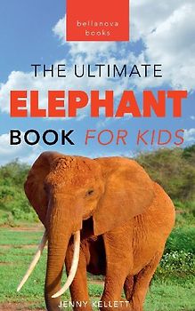 The Ultimate Elephant Book for Kids