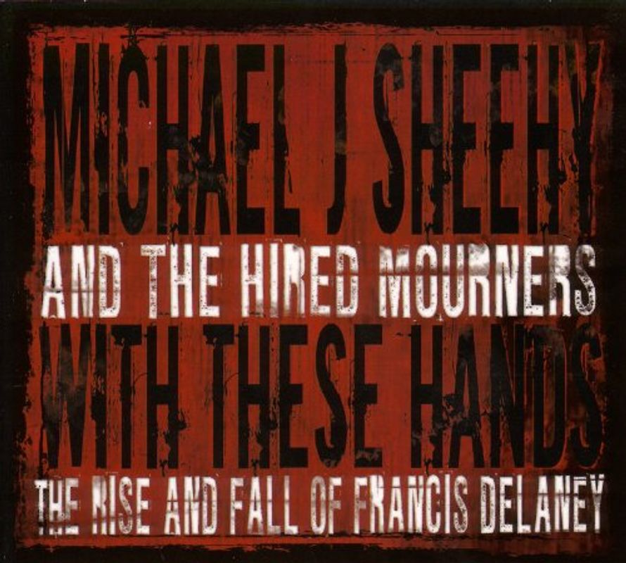 Michael J. Sheehy & The Hired Mourners - With These Hands