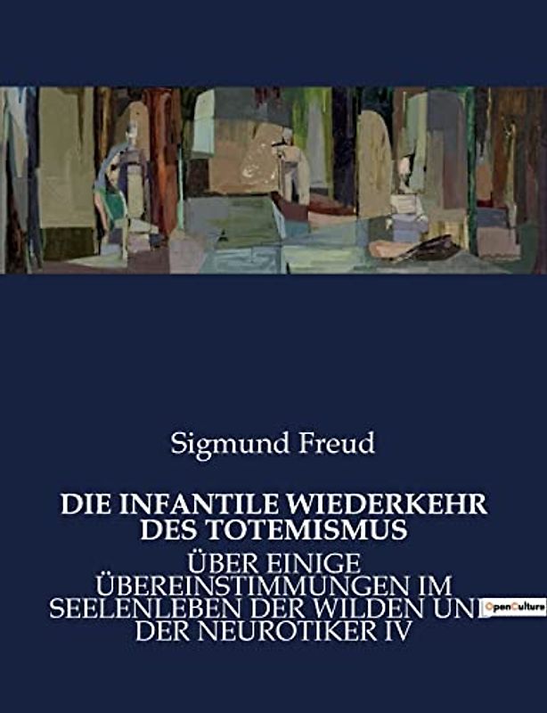 DIE INFANTILE WIEDERKEHR DES TOTEMISMUS: ÜBER EINIGE ÜBEREINSTIMMUNGEN IM SEELENLEBEN DER WILDEN UND DER NEUROTIKER IV