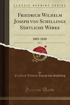 Friedrich Wilhelm Joseph von Schellings Sämtliche Werke, Vol. 7 (Classic Reprint): 1805-1810