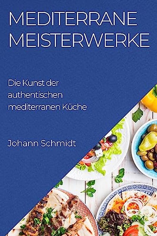 Mediterrane Meisterwerke: Die Kunst der authentischen mediterranen Küche