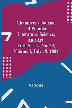 Chambers'S Journal Of Popular Literature, Science, And Art, Fifth Series, No. 29, Volume I, July 19, 1884