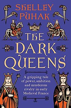The Dark Queens: A gripping tale of power, ambition and murderous rivalry in early medieval France