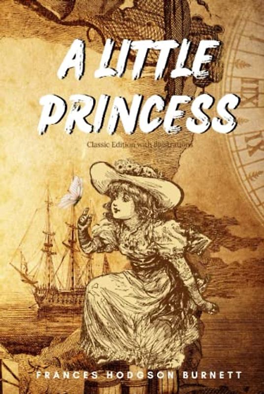A LITTLE PRINCESS : one of the best-loved stories in all of children's literature!: Classic Edition with Illustrations