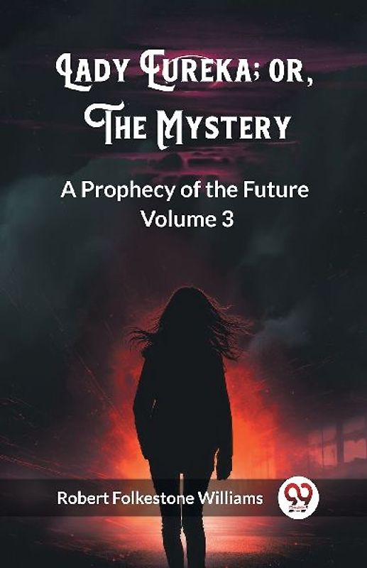 Lady Eureka; or, The Mystery A Prophecy of the Future Volume 3