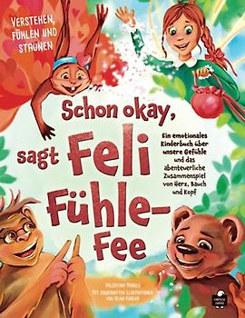 Schon okay, sagt Feli Fühle-Fee – Ein emotionales Kinderbuch über unsere Gefühle und das abenteuerliche Zusammenspiel von Herz, Bauch und Kopf – Verstehen, fühlen und staunen