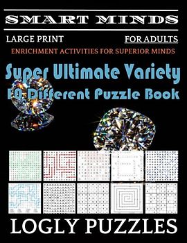 Smart Minds -Variety 10 Different Puzzle Book For Adults: Ultimate Variety Puzzles Large-Print Word Search, Word Maze .Word Spiral ,Word Angles, ... Crossword And Sudoku Easy , Medium And Hard