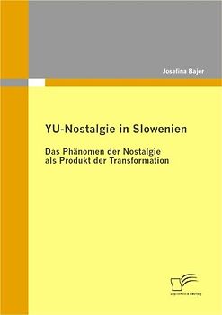 YU-Nostalgie in Slowenien: Das Phänomen der Nostalgie als Produkt der Transformation