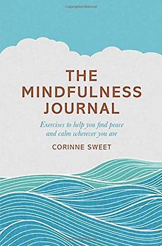 The Mindfulness Journal: Exercises to Find Peace and Calm Wherever You are - Sweet, Corinne