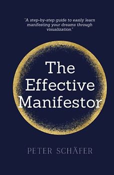 The Effective Manifestor: A step-by-step guide to easily learn manifesting your dreams through visualization.