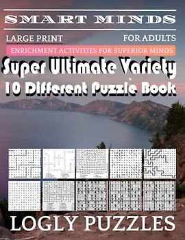 Smart Minds -Variety 10 Different Puzzle Book For Adults: Ultimate Variety Puzzles Large-Print Word Search, Word Maze .Word Spiral ,Word Angles, ... Crossword And Sudoku Easy , Medium And Hard