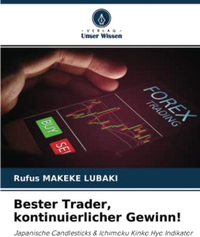 Bester Trader, kontinuierlicher Gewinn!: Japanische Candlesticks & Ichimoku Kinko Hyo Indikator