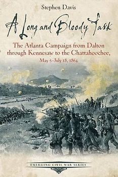 A Long and Bloody Task: The Atlanta Campaign from Dalton Through Kennesaw to the Chattahoochee, May 5july 18, 1864: The Atlanta Campaign from Dalton ... May 5-July 18, 1864 (Emerging Civil War)