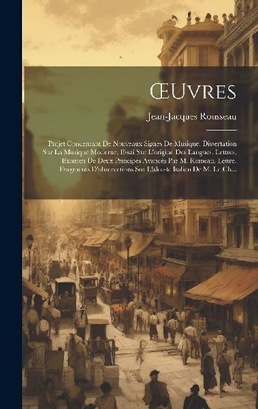 OEuvres: Projet Concernant De Nouveaux Signes De Musique. Dissertation Sur La Musique Moderne. Essai Sur L'origine Des Langues.