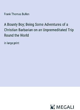 A Bounty Boy; Being Some Adventures of a Christian Barbarian on an Unpremeditated Trip Round the World