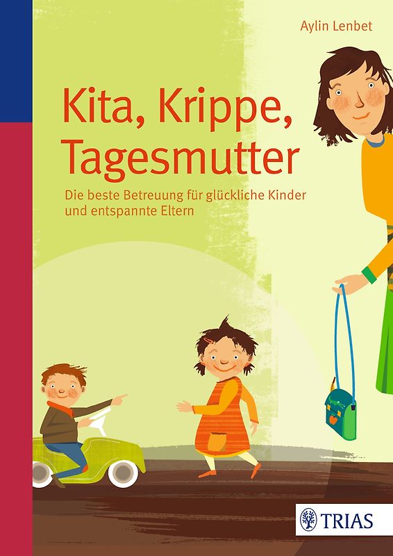 Kita, Krippe, Tagesmutter. Die beste Betreuung für glückliche Kinder und entspannte Eltern