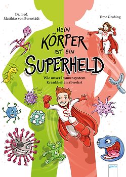 Mein Körper ist ein Superheld. Wie unser Immunsystem Krankheiten abwehrt