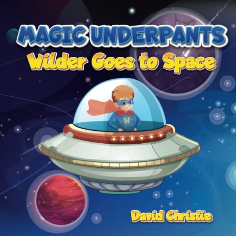 Magic Underpants: Wilder Goes to Space (Magic Underpants and the Wilder Adventures, Band 3)