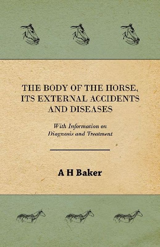 The Body of the Horse, Its External Accidents and Diseases - With Information on Diagnosis and Treatment