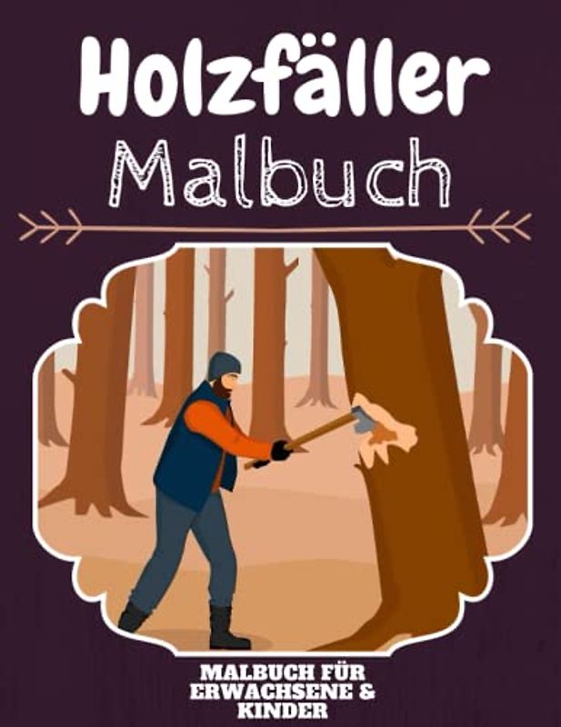 Holzfäller Malbuch: HOHE QUALITÄT:Lustiges Holzfäller Malbuch für Kinder Und Erwachsene: Süßes Holzfäller-Malbuch für Kinder und Kleinkinder-Spaß Designs für Jungen und Mädchen (Vorschule)