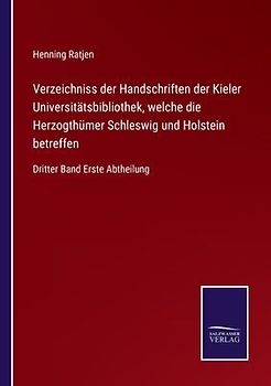 Verzeichniss der Handschriften der Kieler Universitätsbibliothek, welche die Herzogthümer Schleswig und Holstein betreffen