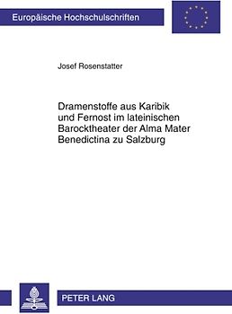 Dramenstoffe aus Karibik und Fernost im lateinischen Barocktheater der Alma Mater Benedictina zu Salzburg