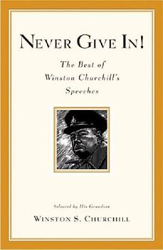 Never Give In!: The Best of Winston Churchill's Speeches - Winston S. Churchill