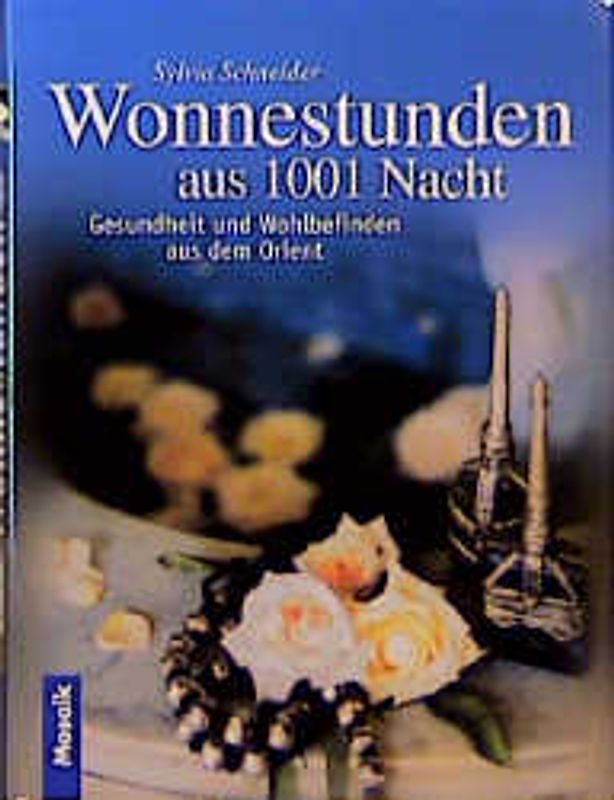 Wonnestunden aus 1001 Nacht. Märchenhafte Rezepte aus dem Orient. Wohltuende Heiltees, Königliche Schönheitsrezepturen. Zauberhafte Badzeremonien, sinnliche Gewürzmenüs