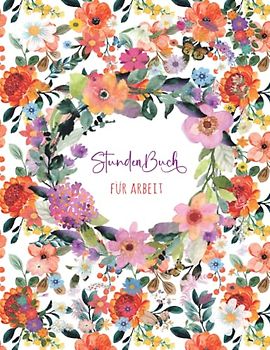 Stundenbuch für Arbeit: Buch zur Erfassung der Arbeitszeit - Einfache Zeiterfassung mit vorgedruckten Seiten zum Ausfüllen - A4