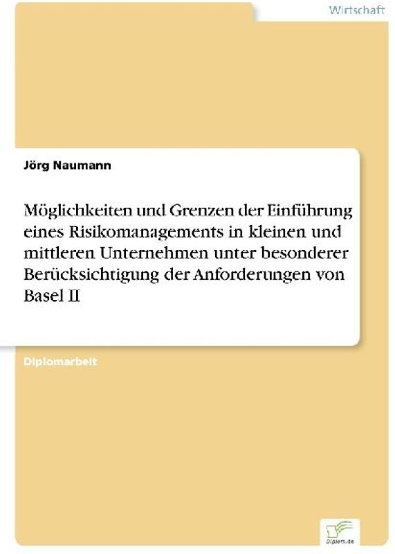 Möglichkeiten und Grenzen der Einführung eines Risikomanagements in kleinen und mittleren Unternehmen unter besonderer Berücksichtigung der Anforderungen von Basel II