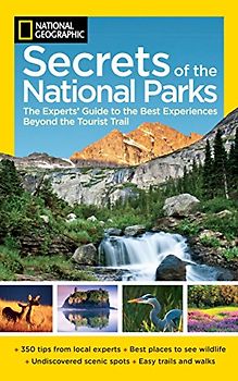 National Geographic Secrets of the National Parks: The Experts' Guide to the Best Experiences Beyond the Tourist Trail (National Geographics Secrets of the National Parks)