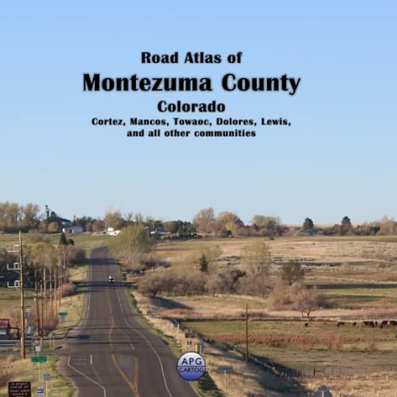 Road Atlas of Montezuma County, Colorado: Cortez, Mancos, Towaoc, Dolores, Lewis, and all other communities