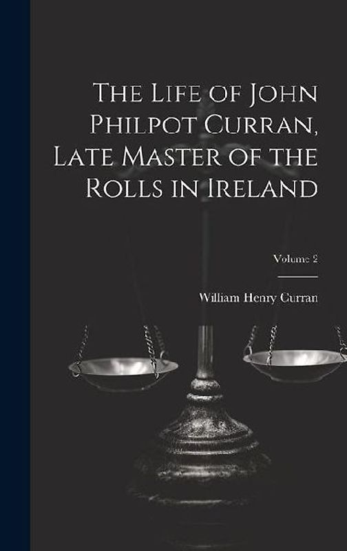 The Life of John Philpot Curran, Late Master of the Rolls in Ireland; Volume 2