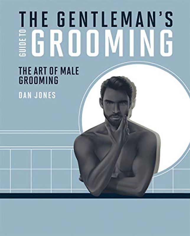 The Gentleman's Guide to Grooming: The art of male grooming