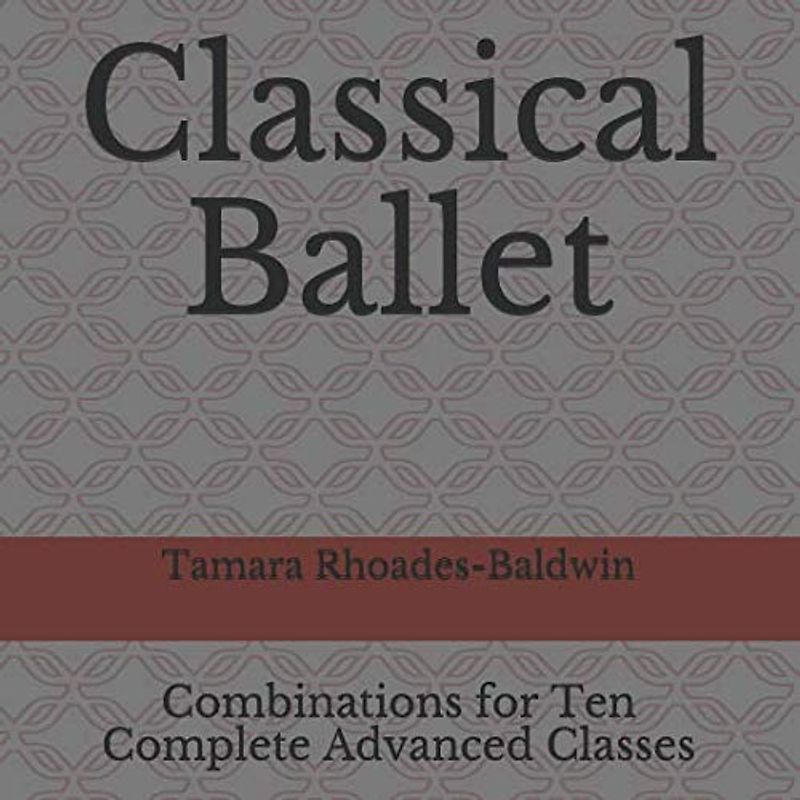 Classical Ballet: Combinations for Ten Complete Advanced Classes