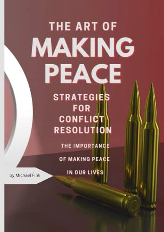 The Art of Making Peace: Strategies for Conflict Resolution