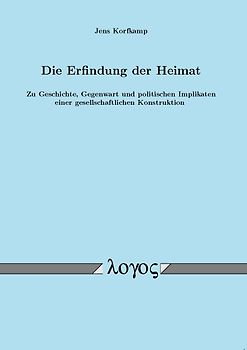 Die Erfindung der Heimat. Zu Geschichte, Gegenwart und politischen Implikaten einer gesellschaftlichen Konstruktion
