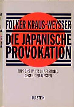 Die japanische Provokation. Nippons Wirtschaftskrieg gegn den Westen