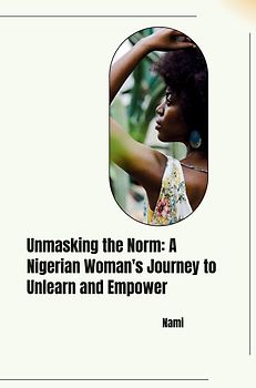 Unmasking the Norm: A Nigerian Woman's Journey to Unlearn and Empower