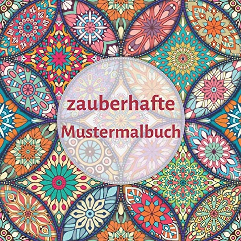 Zauberhafte Mustermalbuch: wunderschöne Muster zum Ausmalen im hochwertigen Malblock, Ausmalbuch zur Entspannung und Förderung der Kreativität, ... Mustermalbuch Mandalas, amazing pattern.