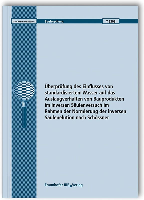 Überprüfung des Einflusses von standardisiertem Wasser auf das Auslaugverhalten von Bauprodukten im inversen Säulenversuch im Rahmen der Normierung der inversen Säulenelution nach Schössner. Abschlussbericht